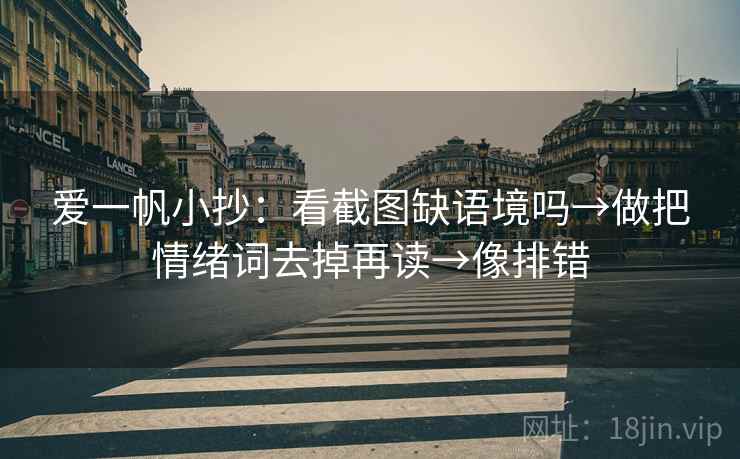 爱一帆小抄:看截图缺语境吗→做把情绪词去掉再读→像排错 爱一帆小抄:看截图缺语境吗→做把情绪词去掉再读→像排错